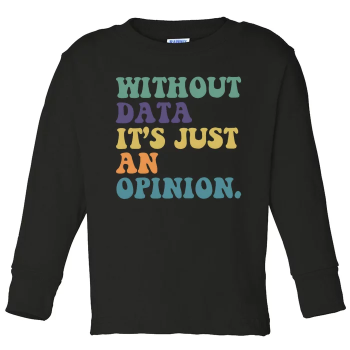 Without Data ItS Just An Opinion Teacher Toddler Long Sleeve Shirt