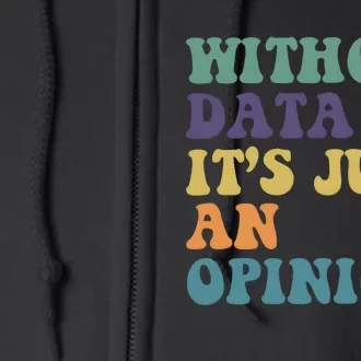 Without Data ItS Just An Opinion Teacher Full Zip Hoodie