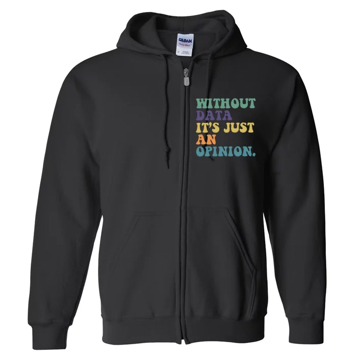 Without Data ItS Just An Opinion Teacher Full Zip Hoodie