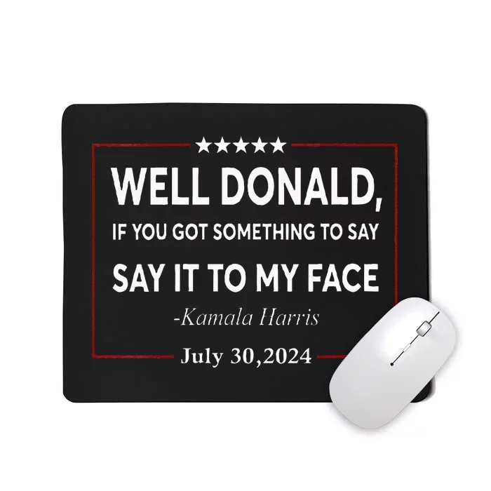 Well Donald If You Got Something To Say Say It To My Face Mousepad