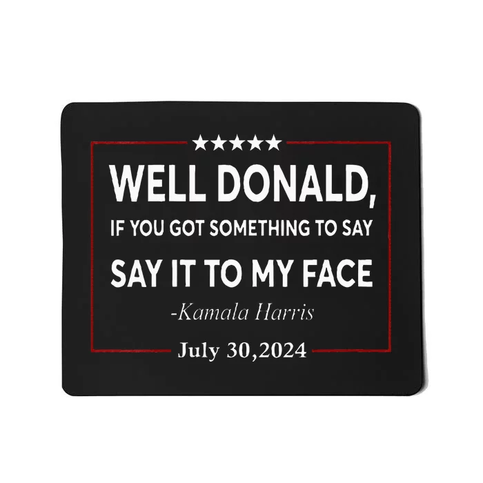 Well Donald If You Got Something To Say Say It To My Face Mousepad