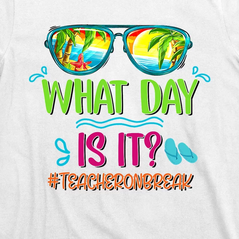 What Day Is It Teacher On Break Summer Vibes Funny Teacher T-Shirt