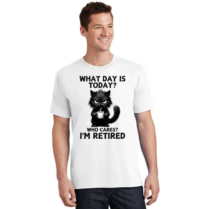 What Day Is Today Who Cares Im Retired T-Shirt