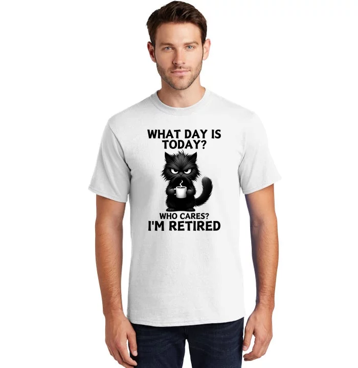 What Day Is Today Who Cares Im Retired Tall T-Shirt