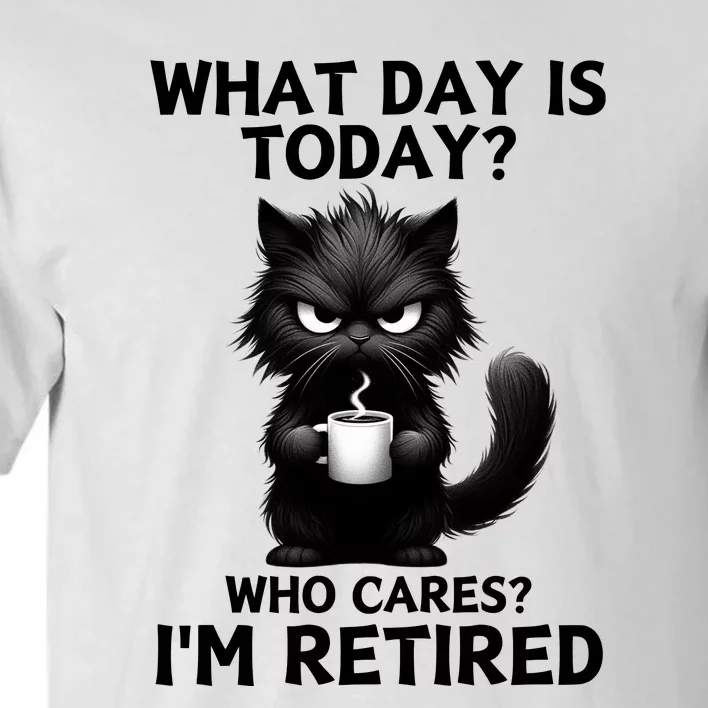 What Day Is Today Who Cares Im Retired Tall T-Shirt