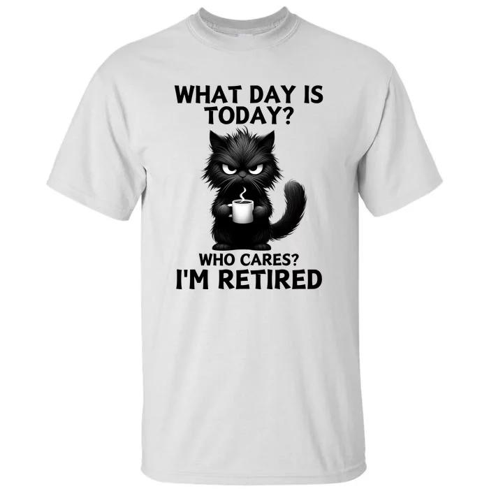 What Day Is Today Who Cares Im Retired Tall T-Shirt