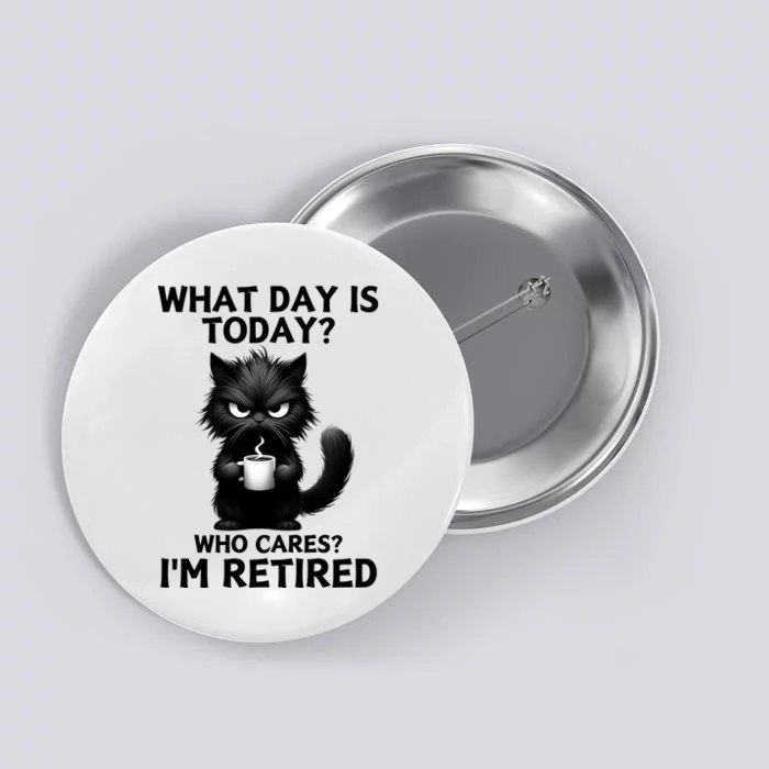 What Day Is Today Who Cares Im Retired Button