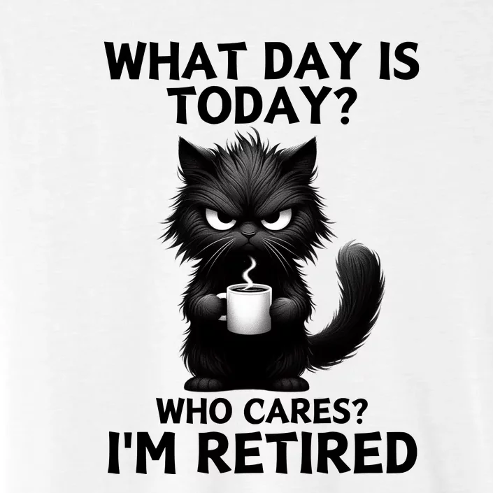 What Day Is Today Who Cares Im Retired ChromaSoft Performance T-Shirt