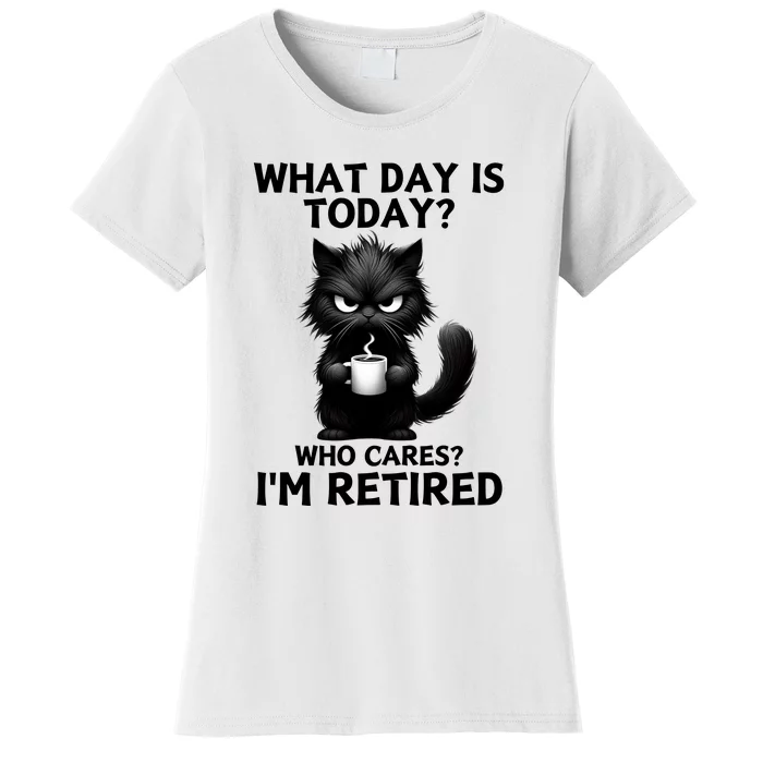 What Day Is Today Who Cares Im Retired Women's T-Shirt