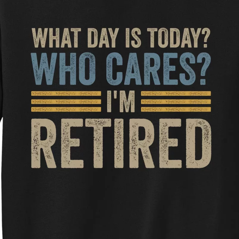 What Day Is Today Who Cares Im Retired Sweatshirt