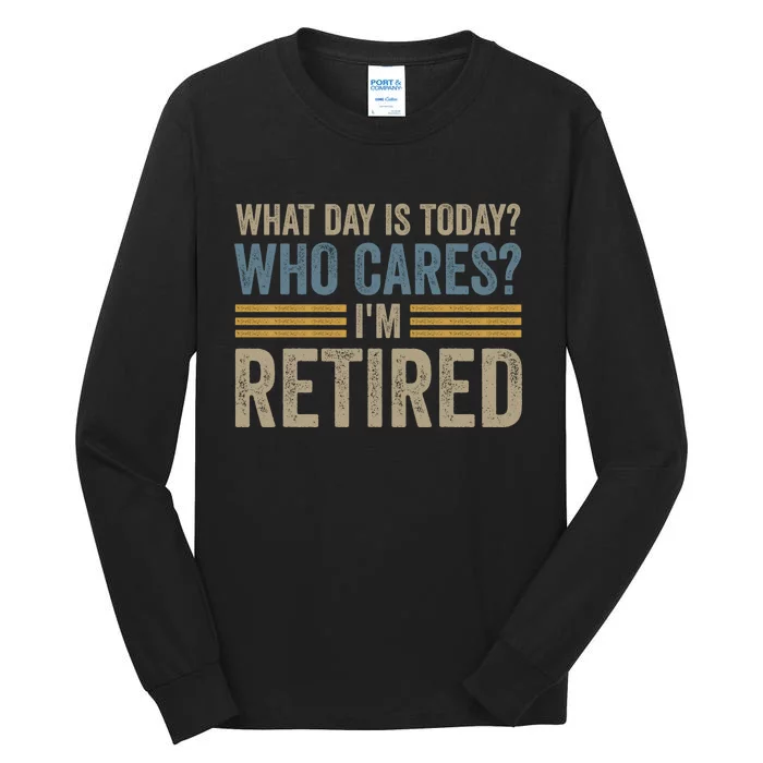 What Day Is Today Who Cares Im Retired Tall Long Sleeve T-Shirt