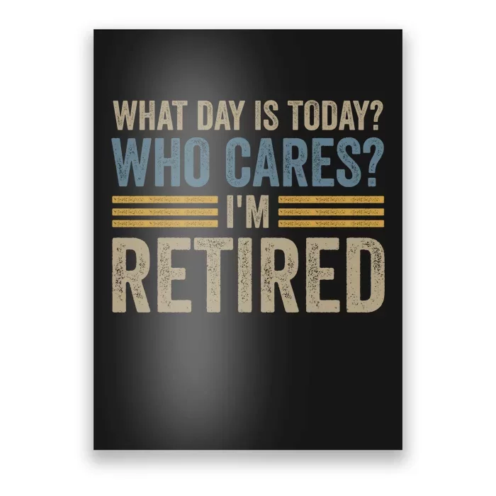 What Day Is Today Who Cares Im Retired Poster