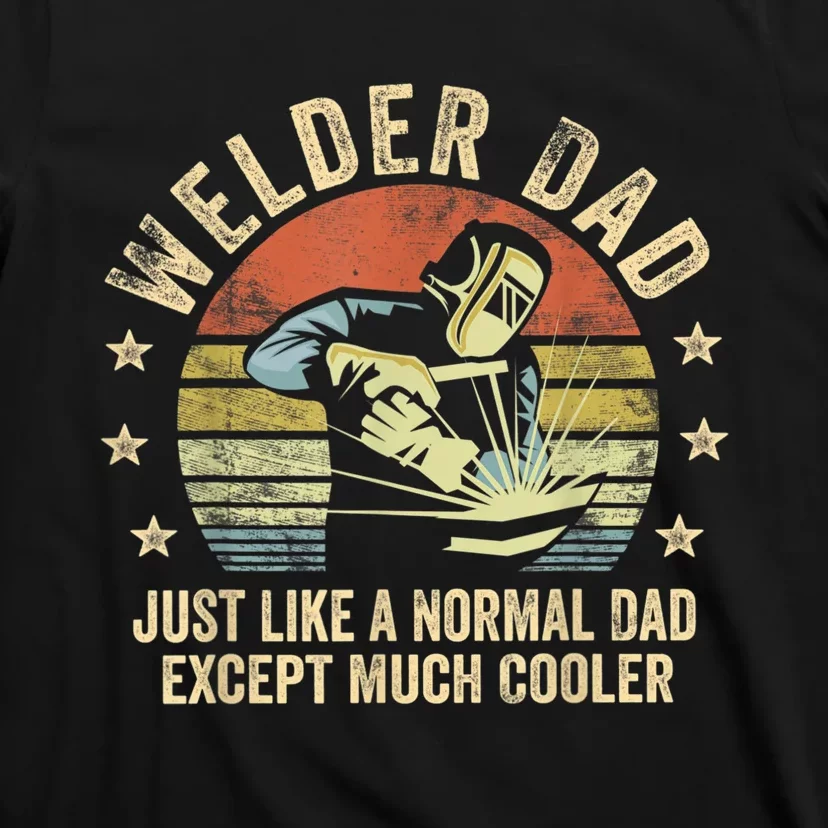 Welder Dad Just Like A Normal Dad Except Much Cooler Welding T-Shirt