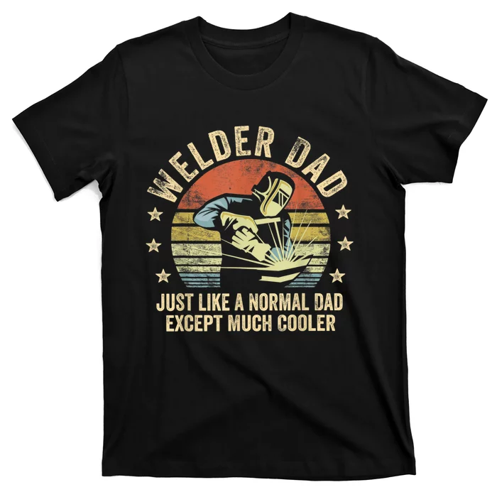 Welder Dad Just Like A Normal Dad Except Much Cooler Welding T-Shirt