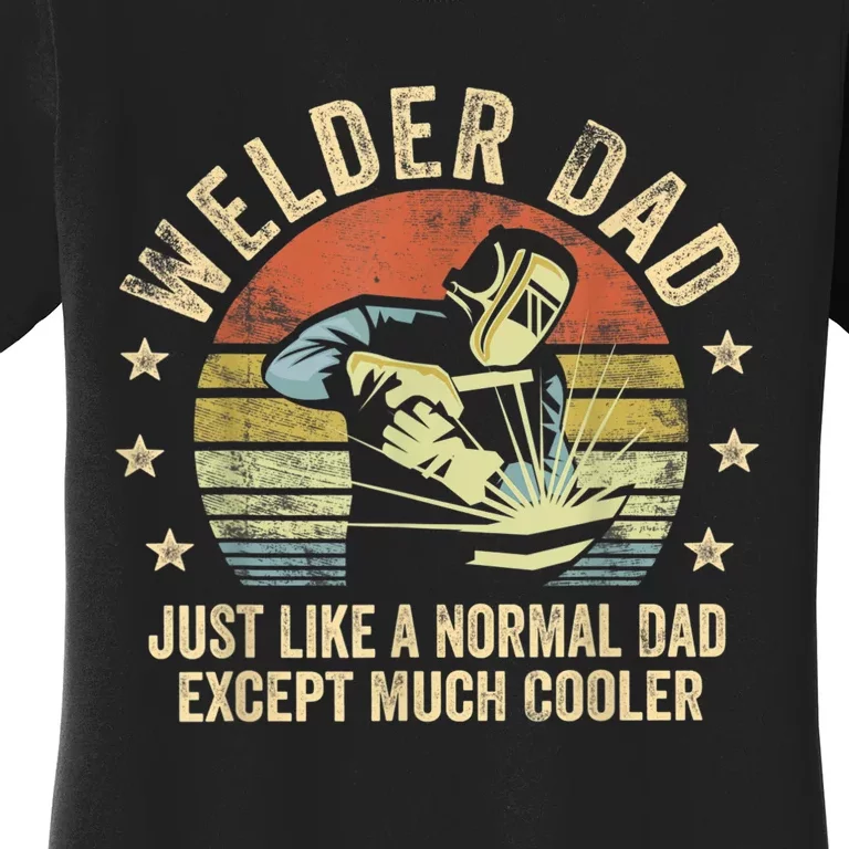 Welder Dad Just Like A Normal Dad Except Much Cooler Welding Women's T-Shirt