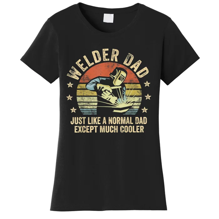 Welder Dad Just Like A Normal Dad Except Much Cooler Welding Women's T-Shirt