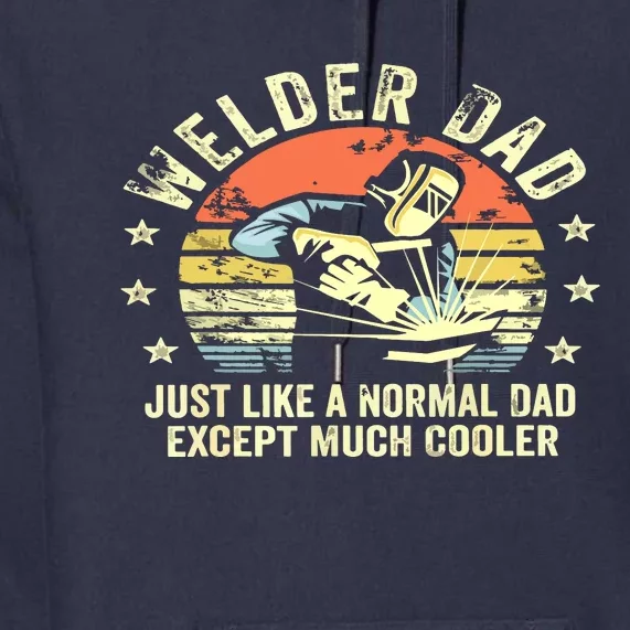 Welder Dad Just Like A Normal Dad Except Much Cooler Welding Premium Hoodie