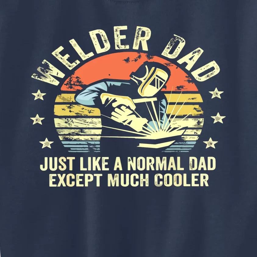 Welder Dad Just Like A Normal Dad Except Much Cooler Welding Kids Sweatshirt