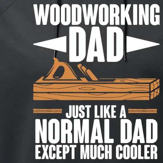 Woodworking Dad Just Like A Normal Dad Except Much Cooler Performance Fleece Hoodie