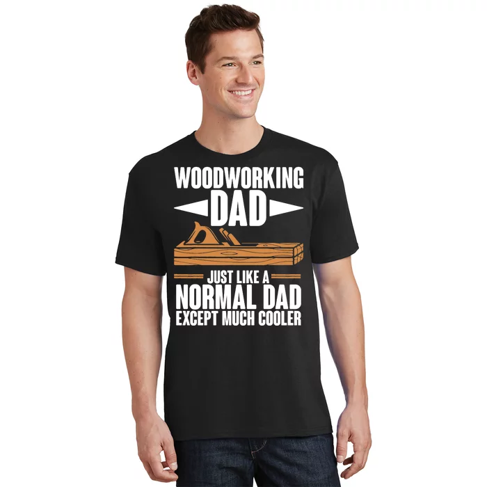 Woodworking Dad Just Like A Normal Dad Except Much Cooler T-Shirt