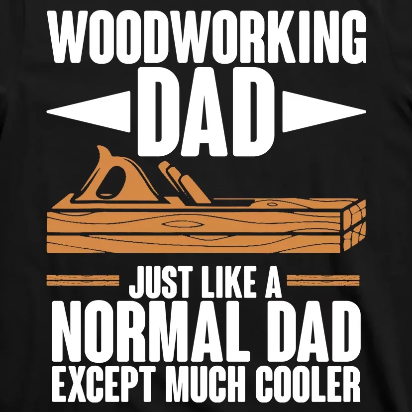 Woodworking Dad Just Like A Normal Dad Except Much Cooler T-Shirt