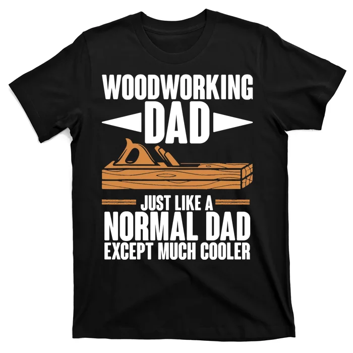 Woodworking Dad Just Like A Normal Dad Except Much Cooler T-Shirt