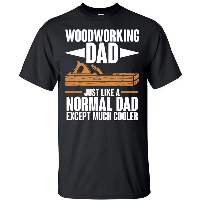 Woodworking Dad Just Like A Normal Dad Except Much Cooler Tall T-Shirt