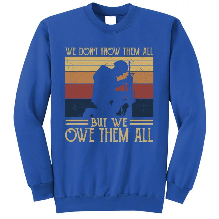 We Dont Know Them All But We Owe Them All Veteran Honor Gift Tall Sweatshirt