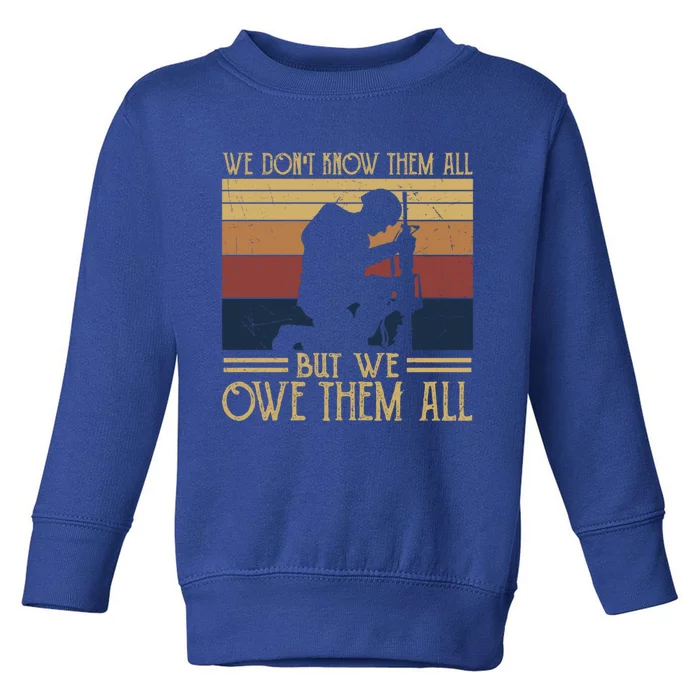 We Dont Know Them All But We Owe Them All Veteran Honor Gift Toddler Sweatshirt