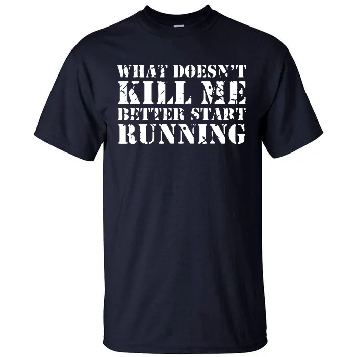 What Doesnt Kill Me Better Start Running Tall T-Shirt