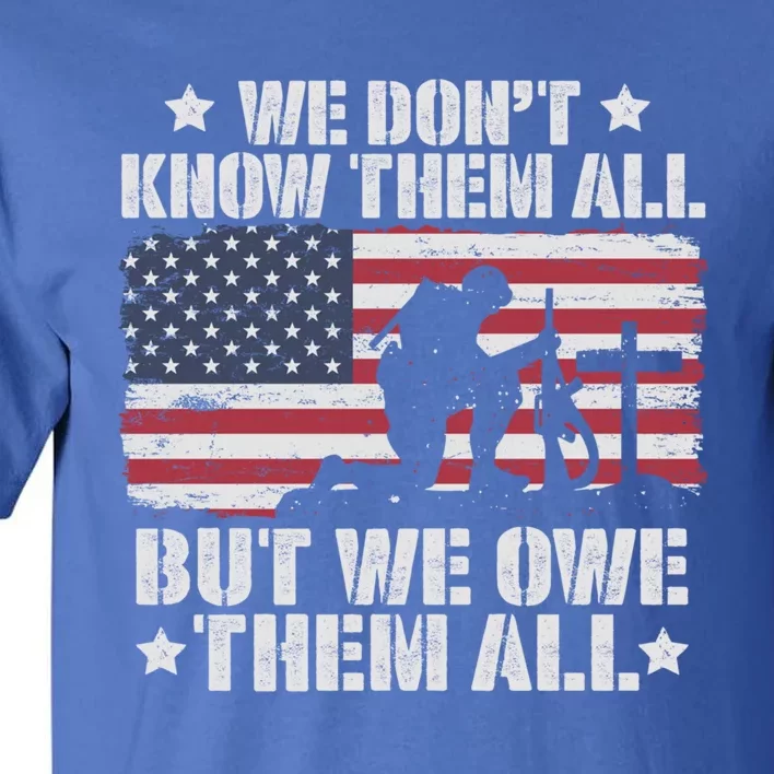 We Dont Know Them All But We Owe Them All Veterans Solder Cool Gift Tall T-Shirt