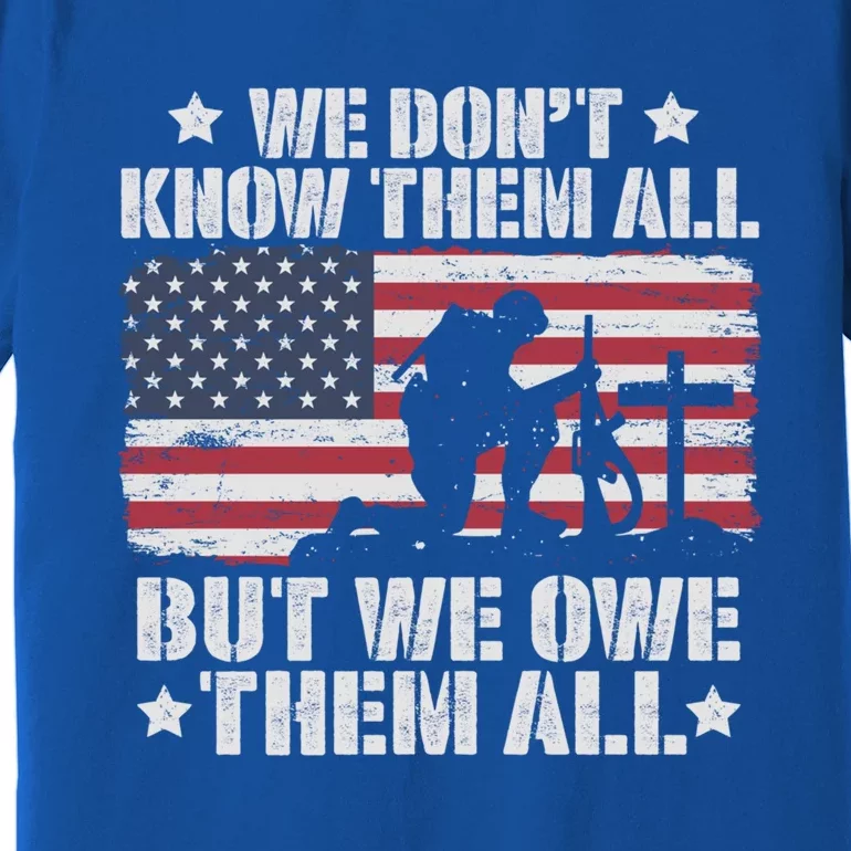 We Dont Know Them All But We Owe Them All Veterans Solder Cool Gift Premium T-Shirt