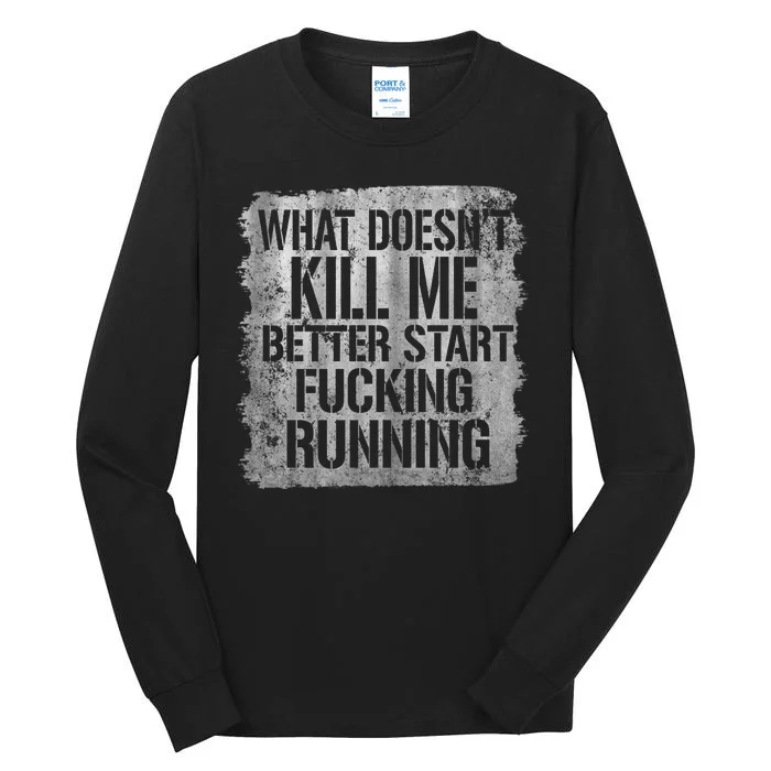 What Doesn't Kill Me Better Start Fucking Running Tall Long Sleeve T-Shirt