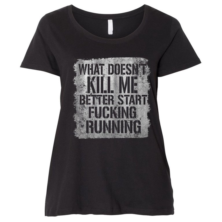 What Doesn't Kill Me Better Start Fucking Running Women's Plus Size T-Shirt