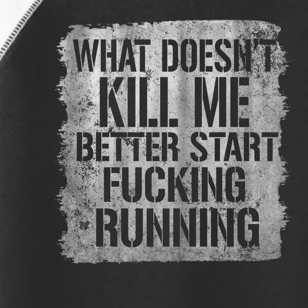 What Doesn't Kill Me Better Start Fucking Running Toddler Fine Jersey T-Shirt