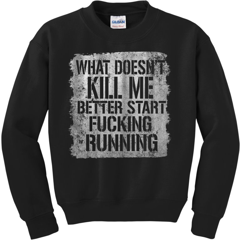 What Doesn't Kill Me Better Start Fucking Running Kids Sweatshirt