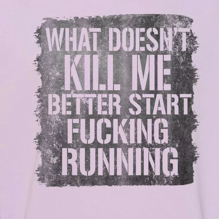 What Doesn't Kill Me Better Start Fucking Running Garment-Dyed Sweatshirt