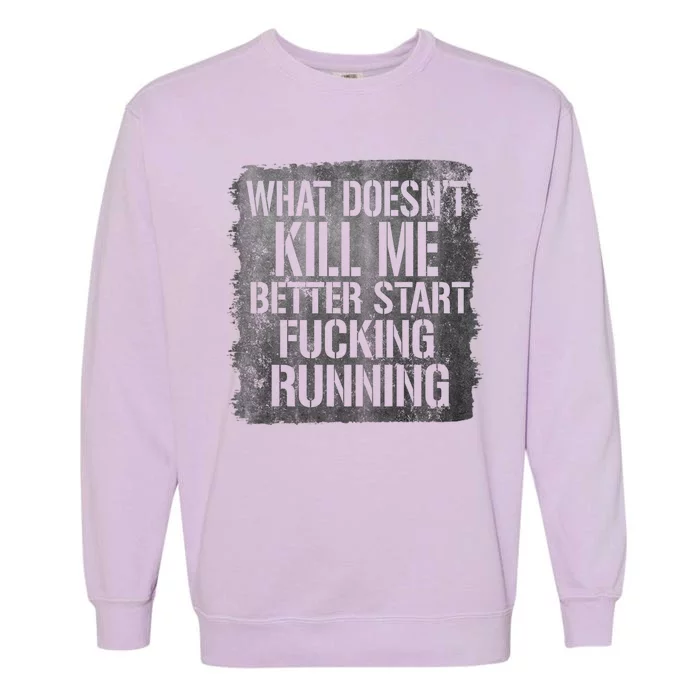 What Doesn't Kill Me Better Start Fucking Running Garment-Dyed Sweatshirt