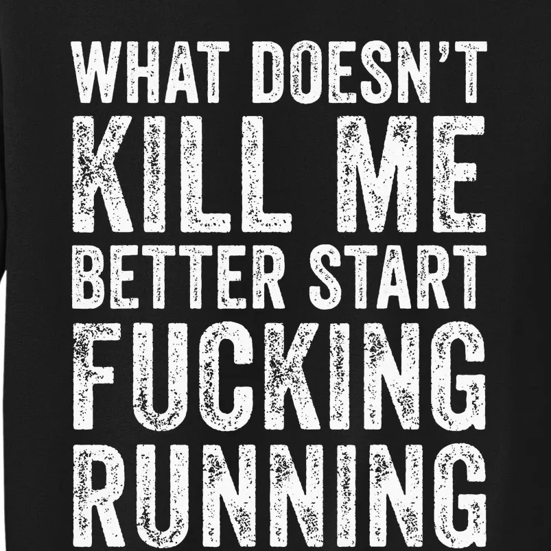 What Doesn't Kill Me Better Start Fucking Running Funny Sweatshirt