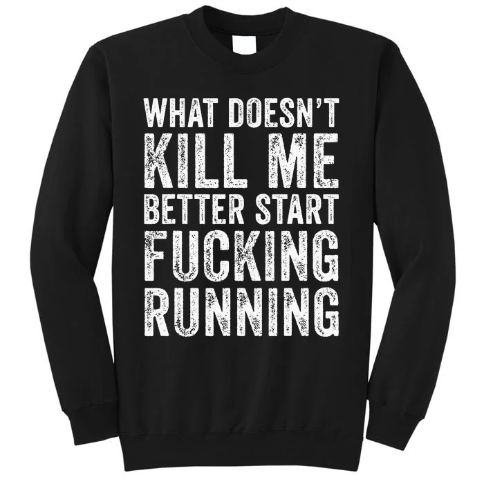 What Doesn't Kill Me Better Start Fucking Running Funny Sweatshirt