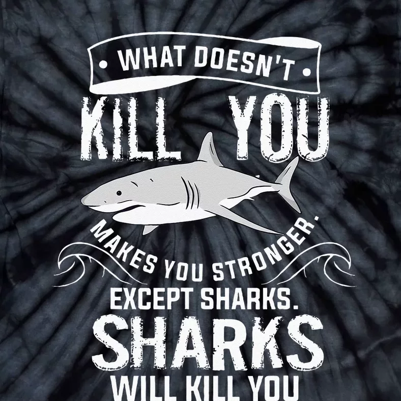 What Doesnt Kill You Makes You Stronger Except Sharks Tie-Dye T-Shirt