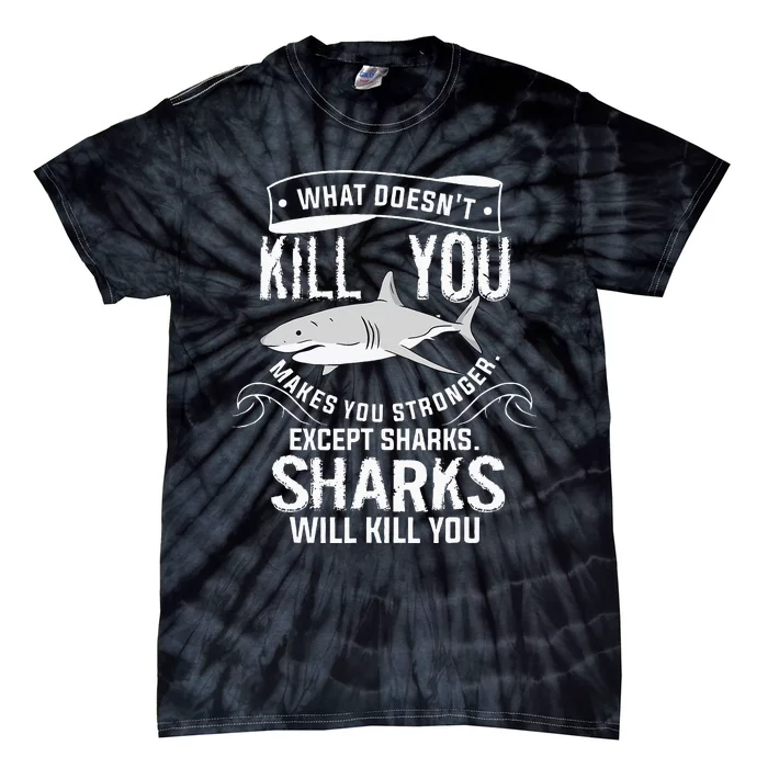 What Doesnt Kill You Makes You Stronger Except Sharks Tie-Dye T-Shirt