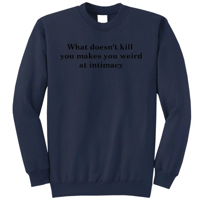 What Doesnt Kill You Makes You Weird At Intimacy Sweatshirt