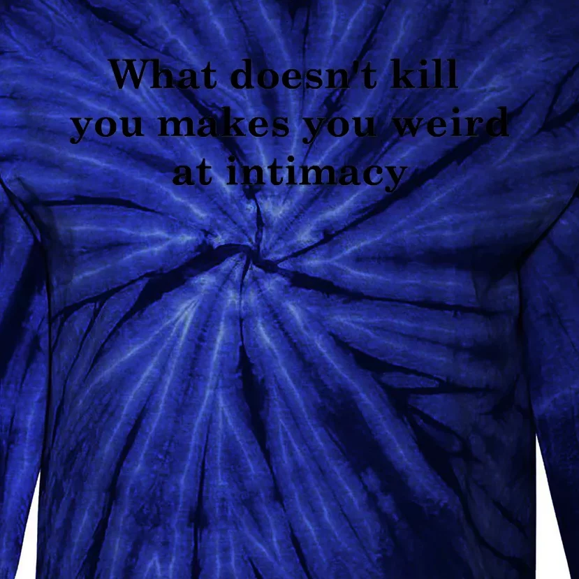 What Doesnt Kill You Makes You Weird At Intimacy Tie-Dye Long Sleeve Shirt