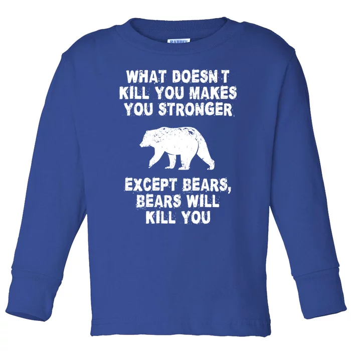 What Doesn't Kill You Makes You Stronger Except Bears Funny Gift Toddler Long Sleeve Shirt