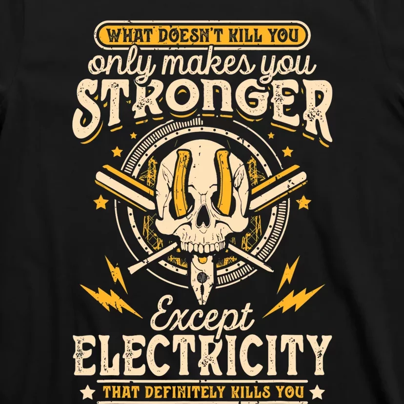 What Doesn't Kill You Only Makes You Stronger Electrician T-Shirt