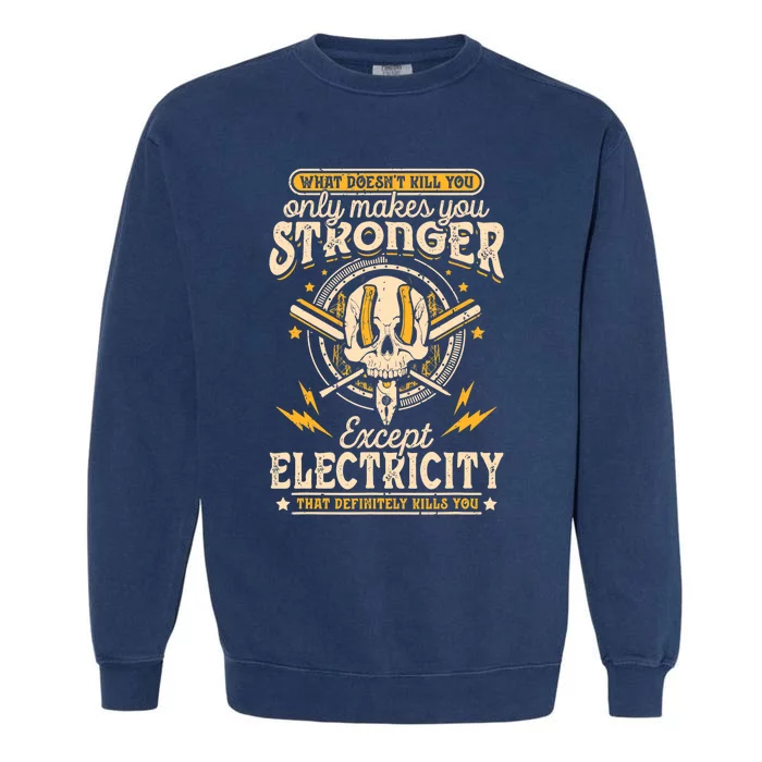 What Doesn't Kill You Only Makes You Stronger Electrician Garment-Dyed Sweatshirt