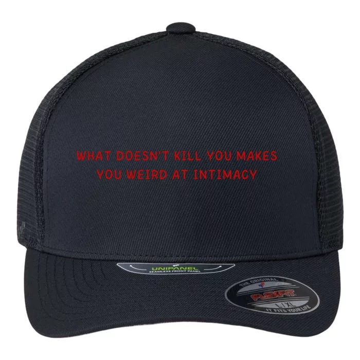 What Doesnt Kill You Makes You Weird At Intimacy Flexfit Unipanel Trucker Cap