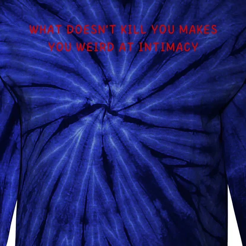 What Doesnt Kill You Makes You Weird At Intimacy Tie-Dye Long Sleeve Shirt