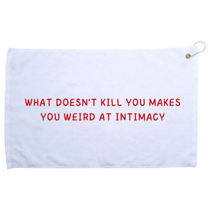 What Doesnt Kill You Makes You Weird At Intimacy Grommeted Golf Towel